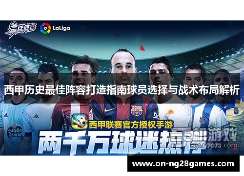 西甲历史最佳阵容打造指南球员选择与战术布局解析 西甲历史最佳阵容打造指南球员选择与战术布局解析